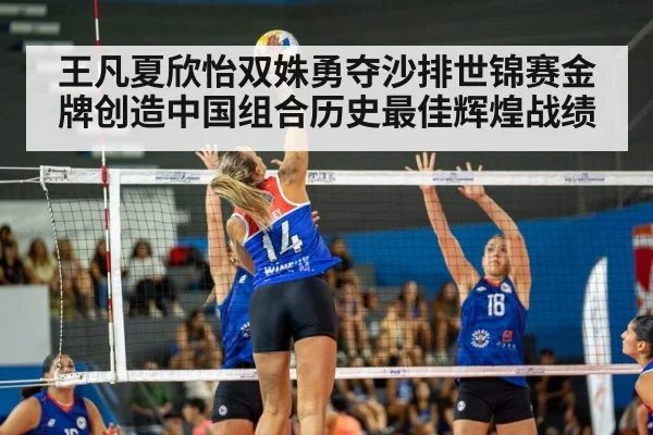王凡夏欣怡双姝勇夺沙排世锦赛金牌创造中国组合历史最佳辉煌战绩