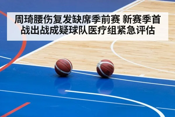 周琦腰伤复发缺席季前赛 新赛季首战出战成疑球队医疗组紧急评估